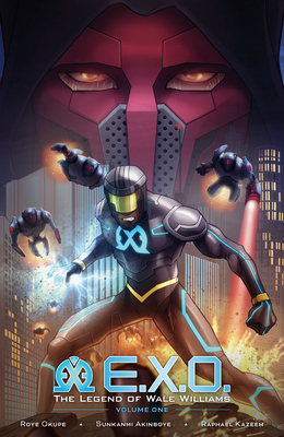 E.X.O.: The Legend of Wale Williams Volume 1 By Roye Okupe, Sunkanmi Akinboye (Illustrator), Raphael Kazeem (Illustrator), Spoof Animation (Contributions by) Cover Image