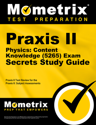 Praxis II Physics: Content Knowledge (5265) Exam Secrets Study Guide: Praxis II Test Review for the Praxis II: Subject Assessments (Mometrix Secrets Study Guides)