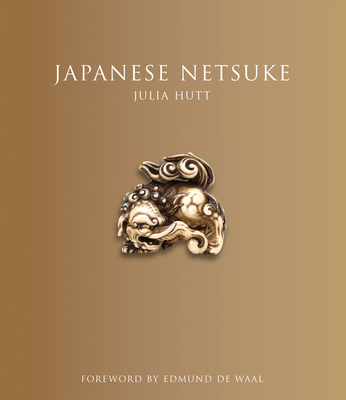 Japanese Netsuke: (Updated Edition) By Julia Hutt, Edmund De Waal (Foreword by) Cover Image