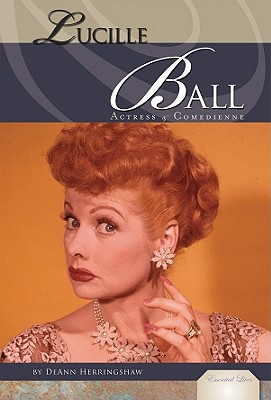 Lucille Ball: Actress & Comedienne: Actress & Comedienne (Essential Lives Set 7) By Deann Herringshaw Cover Image