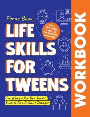 Life Skills for Tweens WORKBOOK: How to Cook, Make Friends, Be Self Confident and Healthy. Everything a Pre Teen Should Know to Be a Brilliant Teenage By Ferne Bowe Cover Image