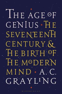 The Age of Genius: The Seventeenth Century and the Birth of the Modern Mind By A. C. Grayling Cover Image