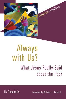 Always with Us?: What Jesus Really Said about the Poor (Prophetic Christianity Series (PC)) By Liz Theoharis, William Barber (Foreword by) Cover Image