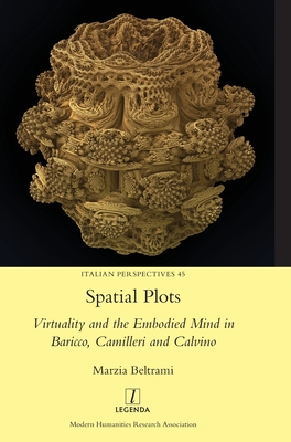 Spatial Plots: Virtuality and the Embodied Mind in Baricco, Camilleri and Calvino (Italian Perspectives #45) Cover Image