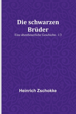 Die schwarzen Brüder: Eine abentheuerliche Geschichte. 1/3 By Heinrich Zschokke Cover Image