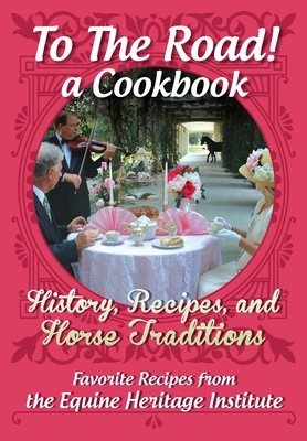 To The Road! A Cookbook: History, Recipes, and Horse Traditions