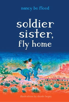 Soldier Sister, Fly Home By Nancy Bo Flood, Shonto Begay (Illustrator) Cover Image