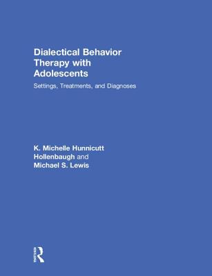 Dialectical Behavior Therapy with Adolescents: Settings, Treatments, and Diagnoses By K. Michelle Hunnicutt Hollenbaugh, Michael S. Lewis Cover Image