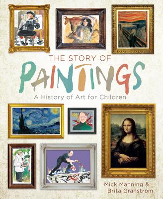 The Story of Paintings: A History of Art for Children By Mick Manning, Brita Granström (Illustrator) Cover Image