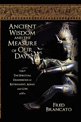 Ancient Wisdom and the Measure of Our Days: The Spiritual Dimensions of Retirement, Aging and Loss Cover Image