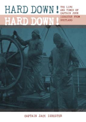 Hard Down! Hard Down!: The Life and Times of Captain John Isbester from Shetland Cover Image