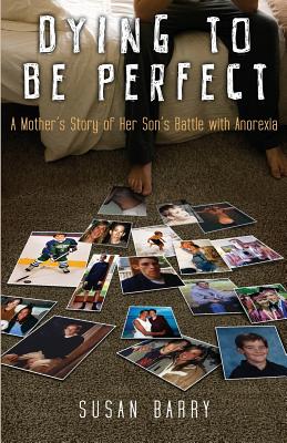 Dying to Be Perfect: A Mother's Story of Her Son's Battle with Anorexia By Susan Barry Cover Image