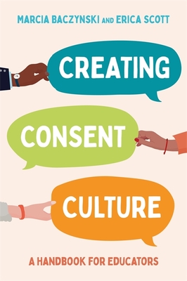 Creating Consent Culture: A Handbook for Educators By Marcia Baczynski, Erica Scott Cover Image