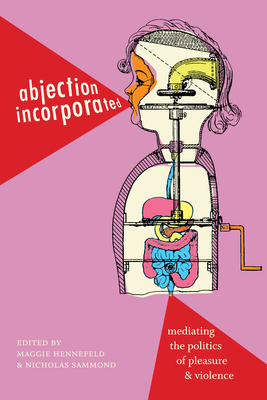 Abjection Incorporated: Mediating the Politics of Pleasure and Violence