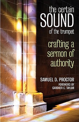 The Certain Sound of the Trumpet: Crafting a Sermon of Authority By Samuel DeWitt Proctor, Gardner C. Taylor (Foreword by) Cover Image