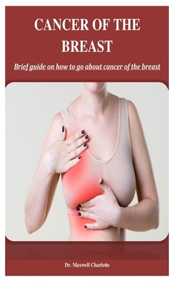 Cancer Of The Breast: Brief guide on how to go about cancer of the breast Cover Image