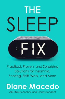 The Sleep Fix: Practical, Proven, and Surprising Solutions for Insomnia, Snoring, Shift Work, and More By Diane Macedo Cover Image