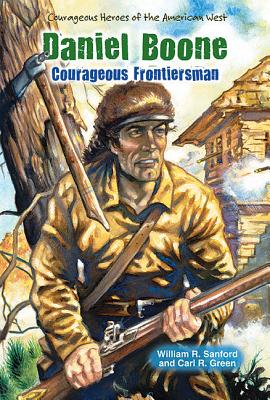 Daniel Boone: Courageous Frontiersman (Courageous Heroes of the American West) By William R. Sanford, Carl R. Green Cover Image