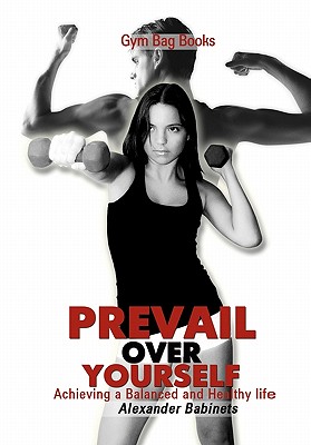 Gym Bag Books: Prevail Over Yourself Achieving a Balanced and Healthy Life By Alexander Babinets Cover Image