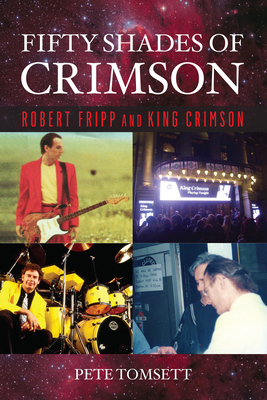 Fifty Shades of Crimson: Robert Fripp and King Crimson By Pete Tomsett Cover Image