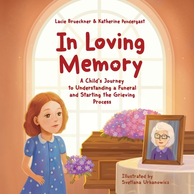 In Loving Memory: A Child's Journey to Understanding a Funeral and Starting the Grieving Process