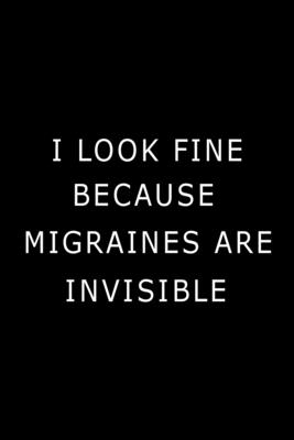 I Look Fine Because Migraines are Invisible: Health Log Book (Printed), Migraine Log Book, Yearly Headache Tracker, Personal Health Tracker Cover Image
