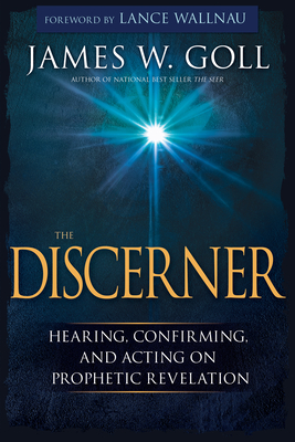The Discerner: Hearing, Confirming, and Acting on Prophetic Revelation (a Guide to Receiving Gifts of Discernment and Testing the Spi By James W. Goll, Wallnau Lance (Foreword by) Cover Image