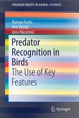 Predator Recognition in Birds: The Use of Key Features (Springerbriefs in Animal Sciences) By Roman Fuchs, Petr Veselý, Jana Nácarová Cover Image