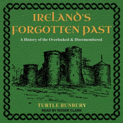 Ireland's Forgotten Past: A History of the Overlooked and Disremembered By Turtle Bunbury, Roger Clark (Read by) Cover Image