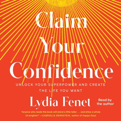 Claim Your Confidence: Unlock Your Superpower and Create the Life You Want By Lydia Fenet, Lydia Fenet (Read by) Cover Image