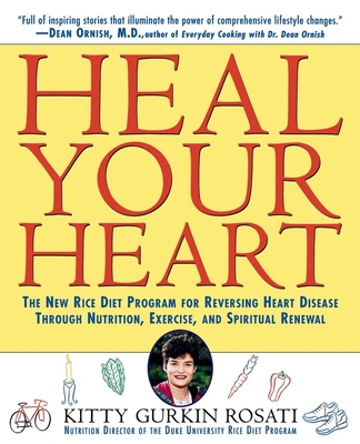 Heal Your Heart: The New Rice Diet Program for Reversing Heart Disease Through Nutrition, Exercise, and Spiritual Renewal Cover Image