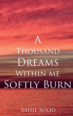 A Thousand Dreams Within Me Softly Burn By Sahil Sood Cover Image