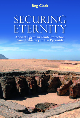 Securing Eternity: Ancient Egyptian Tomb Protection from Prehistory to the Pyramids Cover Image