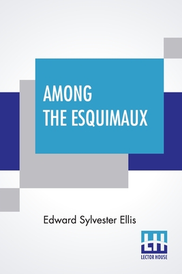 Among The Esquimaux: Or Adventures Under The Arctic Circle By Edward Sylvester Ellis Cover Image