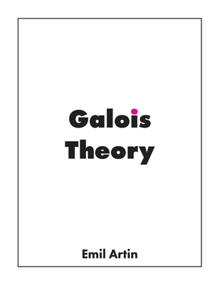 Galois Theory: Lectures Delivered at the University of Notre Dame By Emil Artin, Arthur Norton Milgram (Supplement by) Cover Image