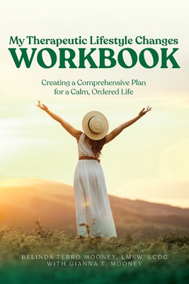 My Therapeutic Lifestyle Changes Workbook: Creating a Comprehensive Plan for a Calm, Ordered Life By Belinda Terro Mooney, Gianna T. Mooney (With) Cover Image
