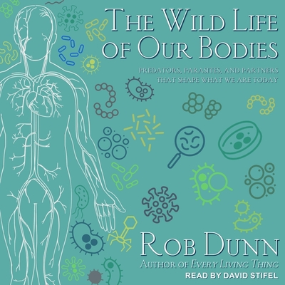 The Wild Life of Our Bodies: Predators, Parasites, and Partners That Shape Who We Are Today Cover Image