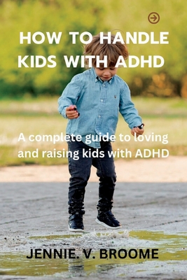 Ways to handle kids with ADHD: A complete guide to loving and raising kids with ADHD Cover Image