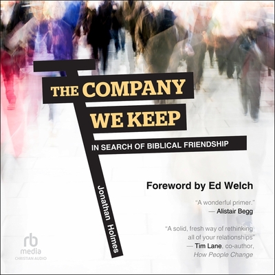 The Company We Keep: In Search of Biblical Friendship By Jonathan D. Holmes, Ed Welch (Contribution by), Tyler Boss (Read by) Cover Image