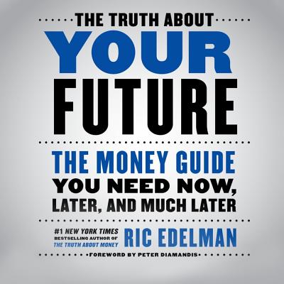 The Truth about Your Future: The Money Guide You Need Now, Later, and Much Later Cover Image