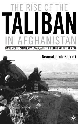 The Rise of the Taliban in Afghanistan: Mass Mobilization, Civil War, and the Future of the Region Cover Image