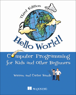 Hello World!: A complete Python-based computer programming tutorial with fun illustrations, examples, and hand-on exercises.  By Warren Sande, Carter Sande Cover Image