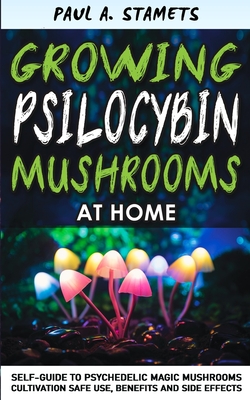 Growing Psilocybin Mushrooms at Home: Psychedelic Magic Mushrooms Cultivation and Safe Use, Benefits and Side Effects! The Healing Powers of Hallucino Cover Image