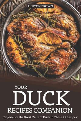 Your Duck Recipes Companion: Experience the Great Taste of Duck in These 25 Recipes By Heston Brown Cover Image