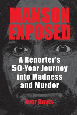 Manson Exposed: A Reporter's 50-Year Journey into Madness and Murder By Ivor Davis Cover Image