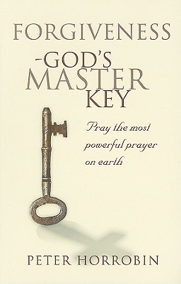 Forgiveness - God's Master Key: Pray The Most Powerful Prayer On Earth (Truth and Freedom)