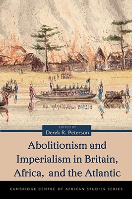 Abolitionism and Imperialism in Britain, Africa, and the Atlantic (Cambridge Centre of African Studies)