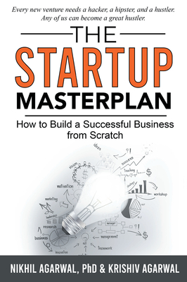 The StartUp Master Plan: How to Build a Successful Business from Scratch By Nikhil Agarwal, Krishiv Agarwal Cover Image