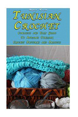 Tunisian Crochet: Complete and Easy Guide To Awesome Tunisian Crochet  Patterns and Projects: (Tunisian Crochet Book) (Paperback)