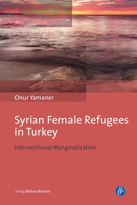 Syrian Female Refugees in Turkey: Intersectional Marginalization By Onur Yamaner Cover Image
